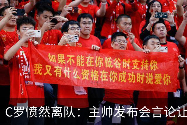C罗愤然离队：主帅发布会言论让他感到不适